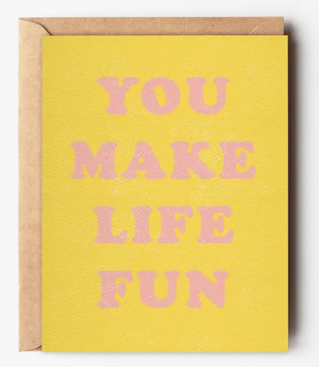 You Make Life Fun Card